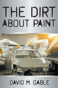 Title: The Dirt about Paint, Author: David M Gable