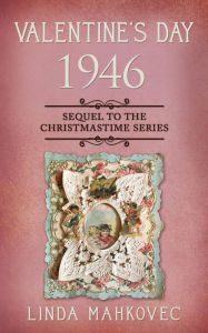 Title: Valentine's Day 1946: Sequel to the Christmastime Series, Author: Linda Mahkovec