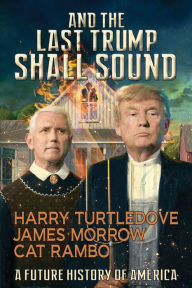 Title: And the Last Trump Shall Sound: A Future History of America, Author: Harry Turtledove