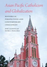 Title: Asian Pacific Catholicism and Globalization: Historical Perspectives and Contemporary Challenges, Author: José Casanova