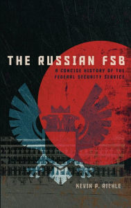 Title: The Russian FSB: A Concise History of the Federal Security Service, Author: Kevin P Riehle