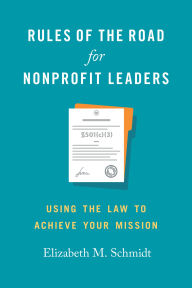 Title: Rules of the Road for Nonprofit Leaders: Using the Law to Achieve Your Mission, Author: Elizabeth M Schmidt