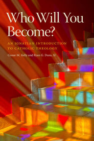 Title: Who Will You Become?: An Ignatian Introduction to Catholic Theology, Author: Conor M Kelly