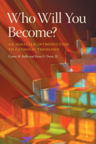 Title: Who Will You Become?: An Ignatian Introduction to Catholic Theology, Author: Conor M Kelly