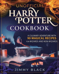 Title: Unofficial Harry Potter Cookbook: A Culinary Adventure With 90 Magical Recipes For Wizards And Non-Wizards, Author: Jimmy Black