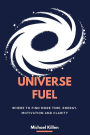 Universe Fuel: Where to find more time, energy, motivation and clarity