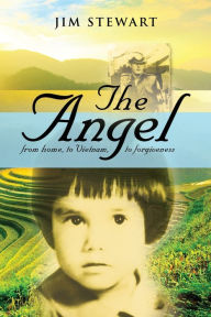 Title: The Angel: from home, to Vietnam, to forgiveness, Author: Jim Stewart