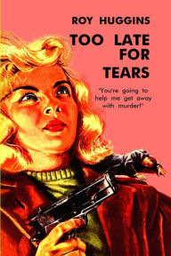 Title: Too Late For Tears, Author: Roy Huggins