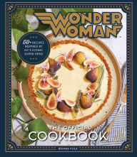 Title: Wonder Woman: The Official Cookbook: Over Fifty Recipes Inspired by DC's Iconic Super Hero, Author: Briana Volk