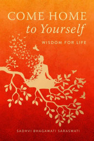 Title: Come Home to Yourself: Wisdom for Life, Author: Sadhvi Bhagawati Saraswati