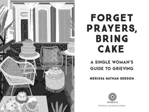 Forget Prayers, Bring Cake: A Single Woman's Guide to Grieving