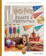 Title: Harry Potter: Feasts & Festivities: An Official Book of Magical Celebrations, Crafts, and Party Food Inspired by the Wizarding World, Author: Jennifer Carroll