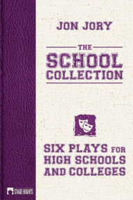 Title: The School Collection: Six Plays for High Schools and Colleges, Author: Jon Jory