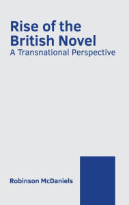 Title: Rise of the British Novel: A Transnational Perspective, Author: Robinson Mcdaniels