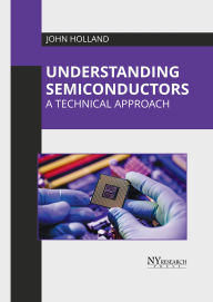 Title: Understanding Semiconductors: A Technical Approach, Author: John Holland