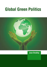 Title: Global Green Politics, Author: Joan Bradley