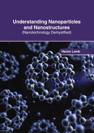 Title: Understanding Nanoparticles and Nanostructures (Nanotechnology Demystified), Author: Hector Lamb