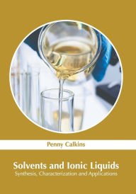 Title: Solvents and Ionic Liquids: Synthesis, Characterization and Applications, Author: Penny Calkins