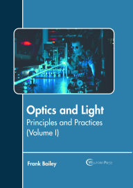 Title: Optics and Light: Principles and Practices (Volume I), Author: Frank Bailey