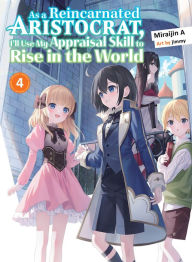 Title: As a Reincarnated Aristocrat, I'll Use My Appraisal Skill to Rise in the World 4 (light novel), Author: Miraijin A