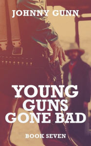Title: Young Guns Gone Bad: A Terrence Corcoran Western, Author: Johnny Gunn