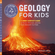 Title: Geology for Kids: A Junior Scientist's Guide to Rocks, Minerals, and the Earth Beneath Our Feet, Author: Meghan Vestal