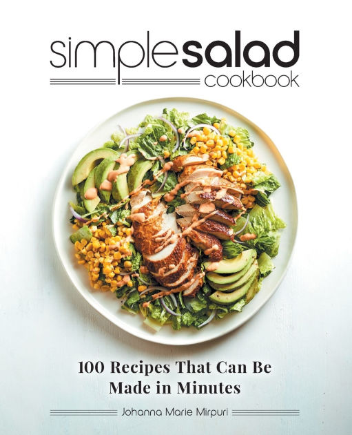 Simple Salad Cookbook 100 Recipes That Can Be Made in Minutes by