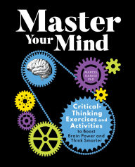 Title: Master Your Mind: Critical-Thinking Exercises and Activities to Boost Brain Power and Think Smarter, Author: Marcel Danesi