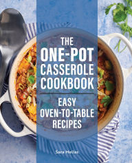Title: The One-Pot Casserole Cookbook: Easy Oven-to-Table Recipes, Author: Sara Mellas