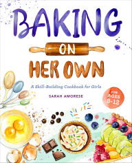 Title: Baking on Her Own: A Skill-Building Cookbook for Girls, Author: Sarah Amorese