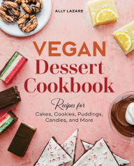 Title: Vegan Dessert Cookbook: Recipes for Cakes, Cookies, Puddings, Candies, and More, Author: Ally Lazare