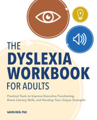 Title: The Dyslexia Workbook for Adults: Practical Tools to Improve Executive Functioning, Boost Literacy Skills, and Develop Your Unique Strengths, Author: Gavin Reid