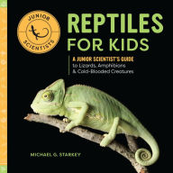 Title: Reptiles for Kids: A Junior Scientist's Guide to Lizards, Amphibians, and Cold-Blooded Creatures, Author: Michael G. Starkey