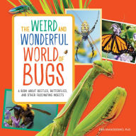Title: The Weird and Wonderful World of Bugs: A Book About Beetles, Butterflies, and Other Fascinating Insects, Author: Rea Manderino PhD