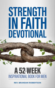 Title: Strength in Faith Devotional: A 52-Week Inspirational Book for Men, Author: Brandan Robertson