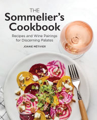 Title: The Sommelier's Cookbook: Recipes and Wine Pairings for Discerning Palates, Author: Joanie Métivier