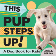 Title: This Pup Steps Up!: A Dog Book for Kids, Author: Anna E. Jordan