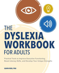 Title: The Dyslexia Workbook for Adults: Practical Tools to Improve Executive Functioning, Boost Literacy Skills, and Develop Your Unique Strengths, Author: Gavin Reid