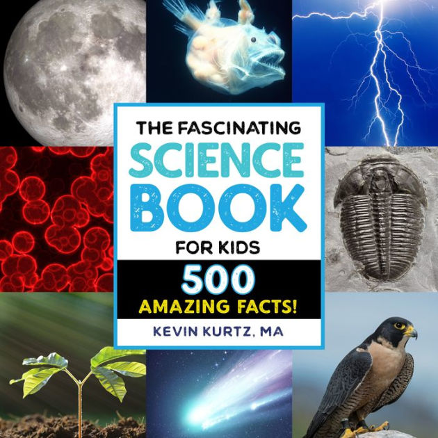 The Fascinating Science Book for Kids 500 Amazing Facts! by Kevin