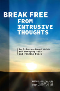 Title: Break Free from Intrusive Thoughts: An Evidence-Based Guide for Managing Fear and Finding Peace, Author: Debra Kissen