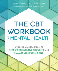 Title: The CBT Workbook for Mental Health: Evidence-Based Exercises to Transform Negative Thoughts and Manage Your Well-Being, Author: Simon Rego PsyD