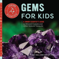 Title: Gems for Kids: A Junior Scientist's Guide to Mineral Crystals and Other Natural Treasures, Author: Ashley Hall