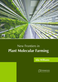 Title: New Frontiers in Plant Molecular Farming, Author: Aila Williams