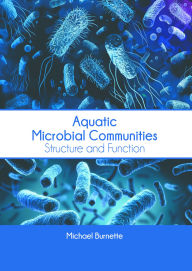 Title: Aquatic Microbial Communities: Structure and Function, Author: Michael Burnette