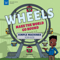 Title: Wheels Make the World Go Round: Simple Machines for Kids, Author: Andi Diehn