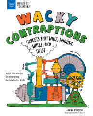 Title: Wacky Contraptions: Gadgets That Whiz, Whoosh, Whirl, and Twist with Hands-On Engineering Activities, Author: Laura Perdew