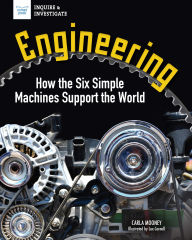 Title: Engineering: How the Six Simple Machines Support the World, Author: Carla Mooney