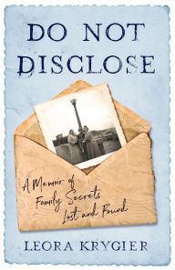 Title: Do Not Disclose: A Memoir Of Family Secrets Lost and Found, Author: Leora Krygier
