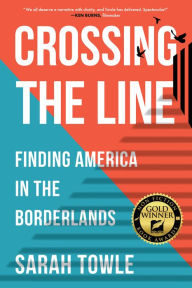 Title: Crossing the Line: Finding America in the Borderlands, Author: Sarah B. Towle