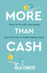 Title: More Than Cash: What to do with your money now that you're finally making some, Author: Julia Cancro